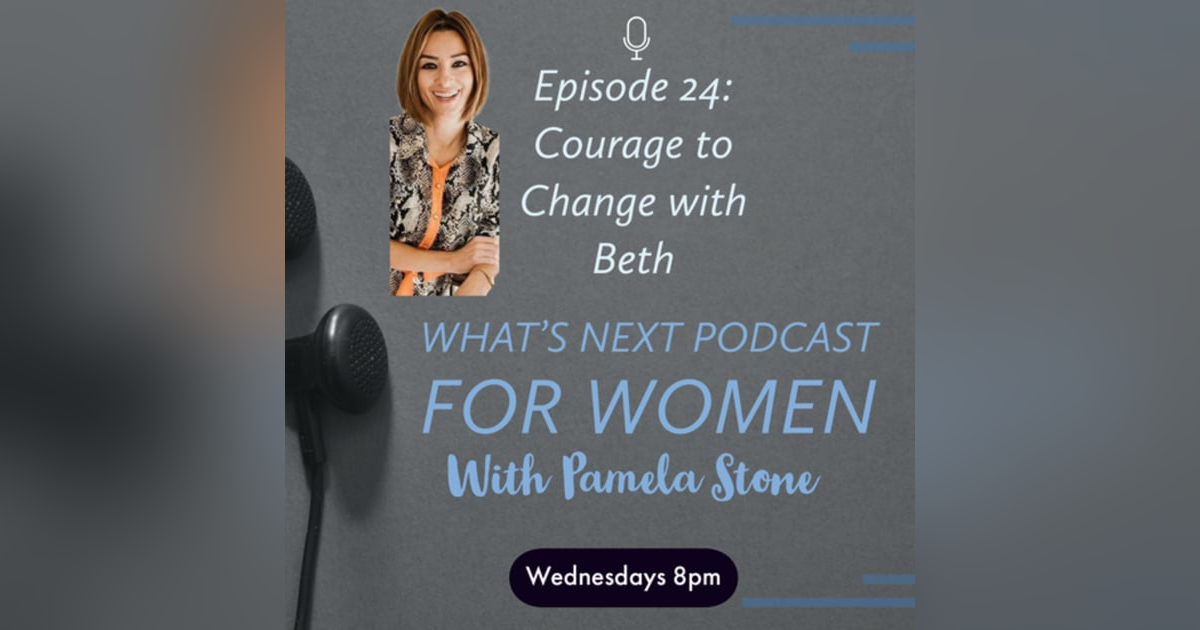 EP 24. What’s Next with Beth on The Courage to Change EP 24. What’s Next with Beth on The Courage to Change