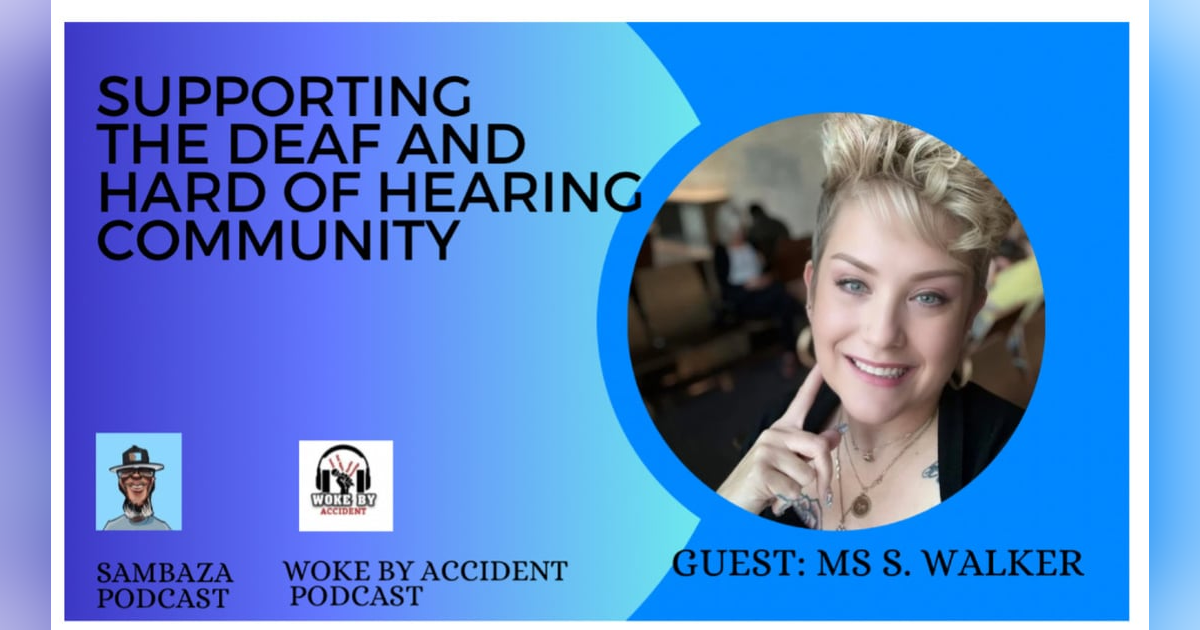 Woke By Accident & Sambaza Podcast-S 7 E 193- Supporting the Deaf & HOH Community, Guest Sharon Walker Woke By Accident & Sambaza Podcast-S 7 E 193- Supporting the Deaf & HOH Community, Guest Sharon Walker