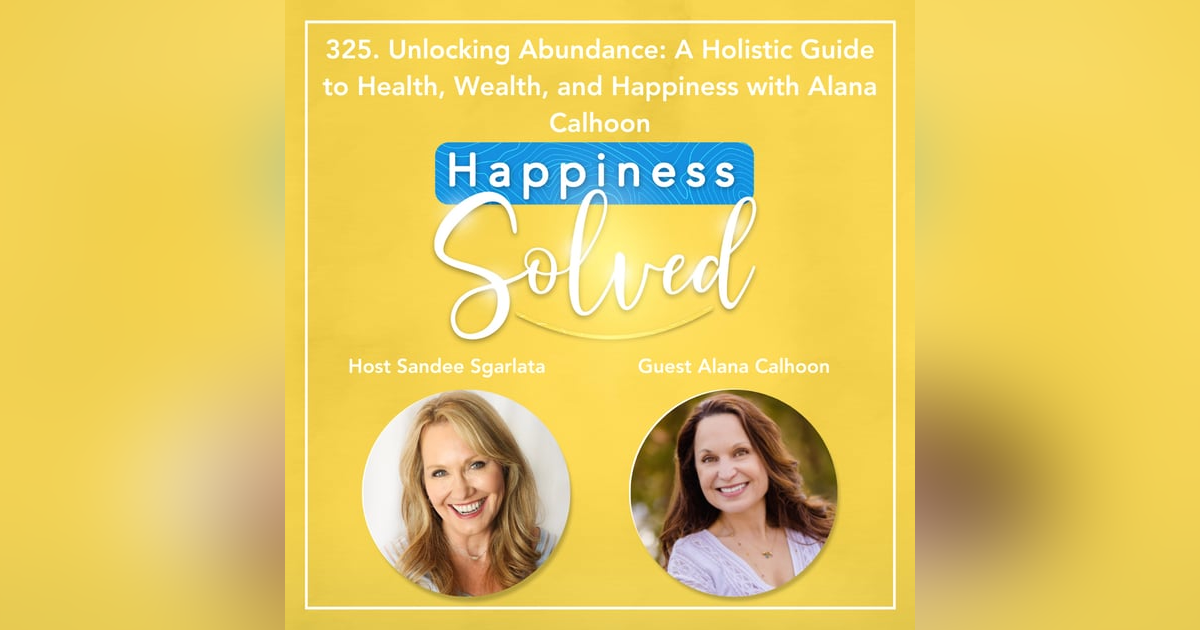 325. Unlocking Abundance: A Holistic Guide to Health, Wealth, and Happiness with Alana Calhoon 325. Unlocking Abundance: A Holistic Guide to Health, Wealth, and Happiness with Alana Calhoon
