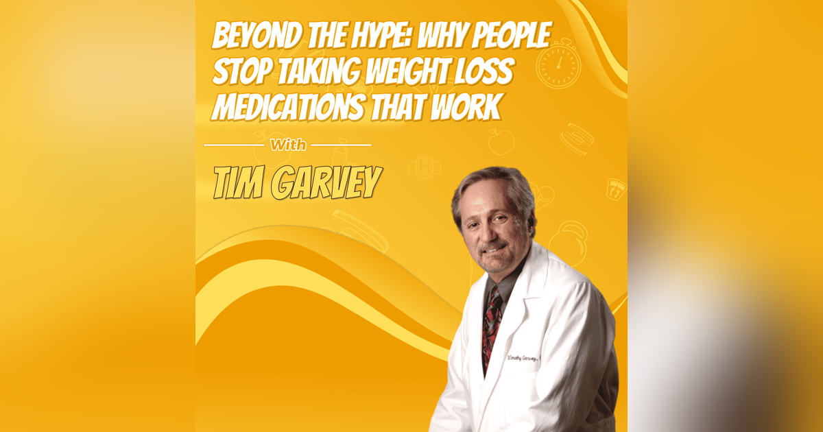 Beyond the Hype: Why People Stop Taking Weight Loss Medications That Work with Tim Garvey Beyond the Hype: Why People Stop Taking Weight Loss Medications That Work with Tim Garvey