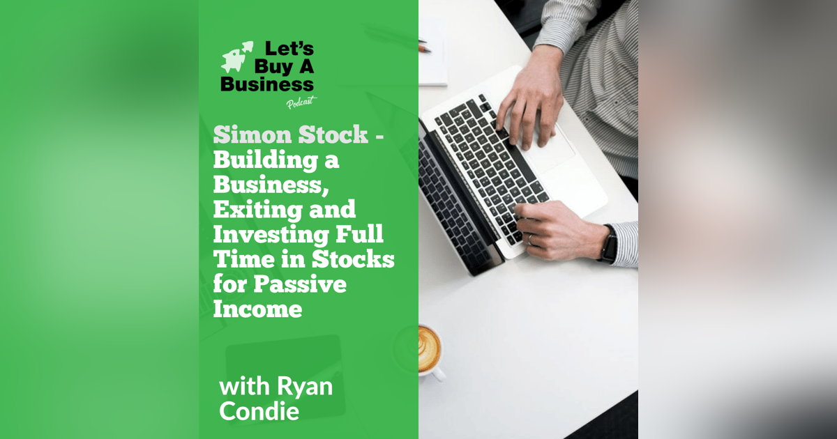 Simon Stock - Building a Business, Exiting and Investing Full Time in Stocks for Passive Income Simon Stock - Building a Business, Exiting and Investing Full Time in Stocks for Passive Income