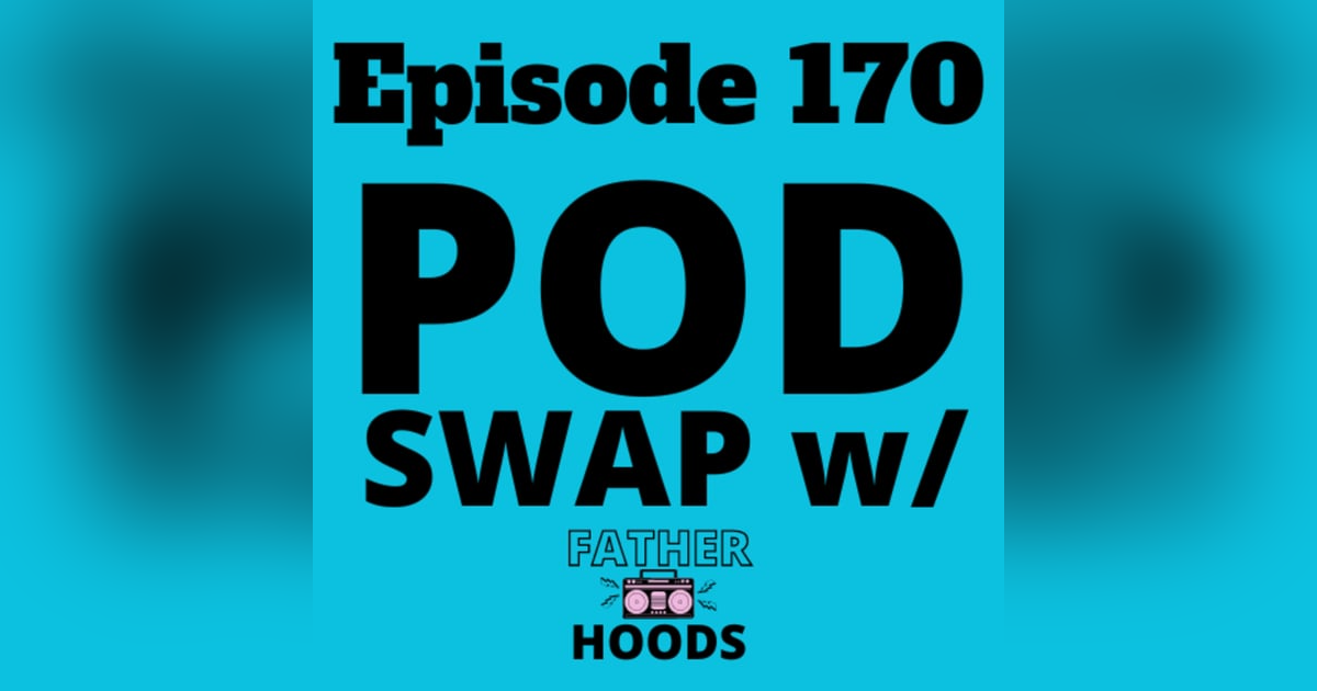 Episode 170: Pod Swap with Father Hoods Episode 170: Pod Swap with Father Hoods
