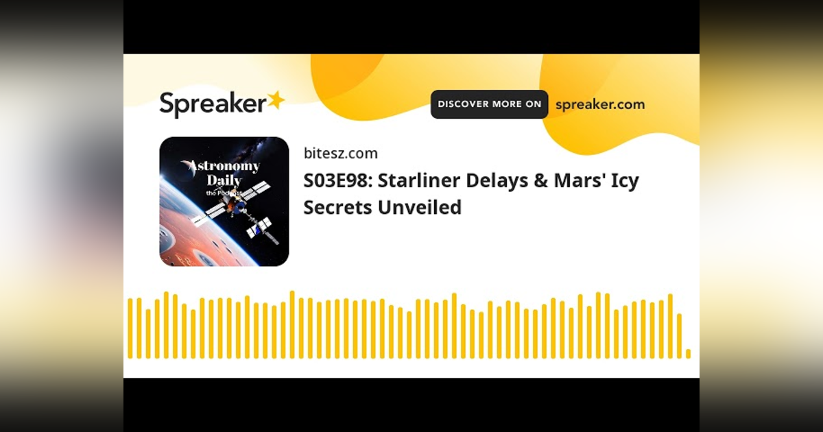 S03E98: Starliner Delays & Mars’ Icy Secrets Unveiled S03E98: Starliner Delays & Mars’ Icy Secrets Unveiled