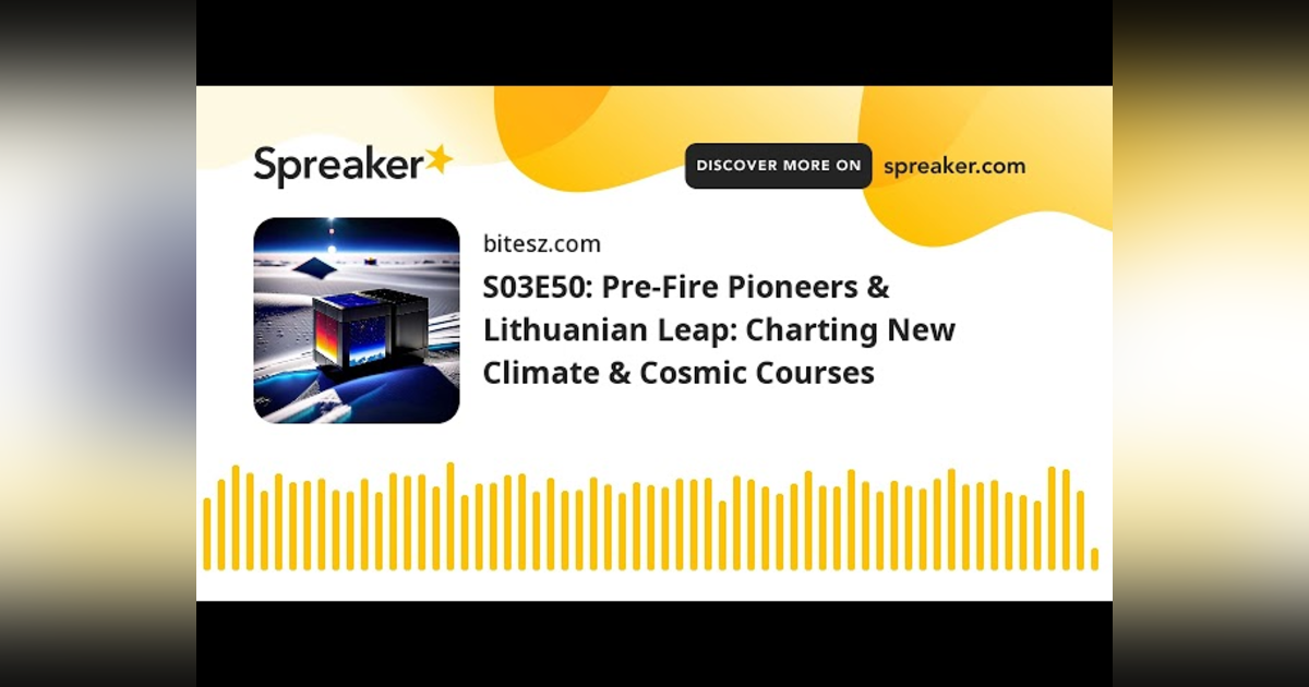 S03E50: Pre-Fire Pioneers & Lithuanian Leap: Charting New Climate & Cosmic Courses S03E50: Pre-Fire Pioneers & Lithuanian Leap: Charting New Climate & Cosmic Courses