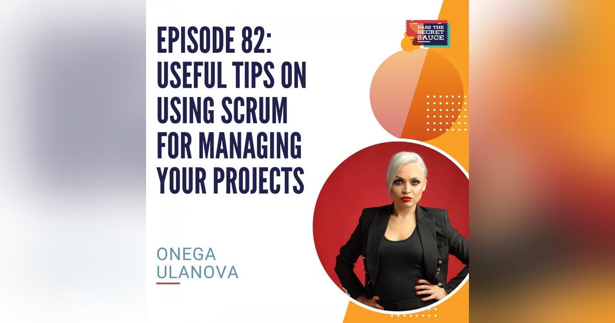 Episode 82: Useful Tips on Using Scrum for Managing Your Projects with Onega Ulanova Episode 82: Useful Tips on Using Scrum for Managing Your Projects with Onega Ulanova