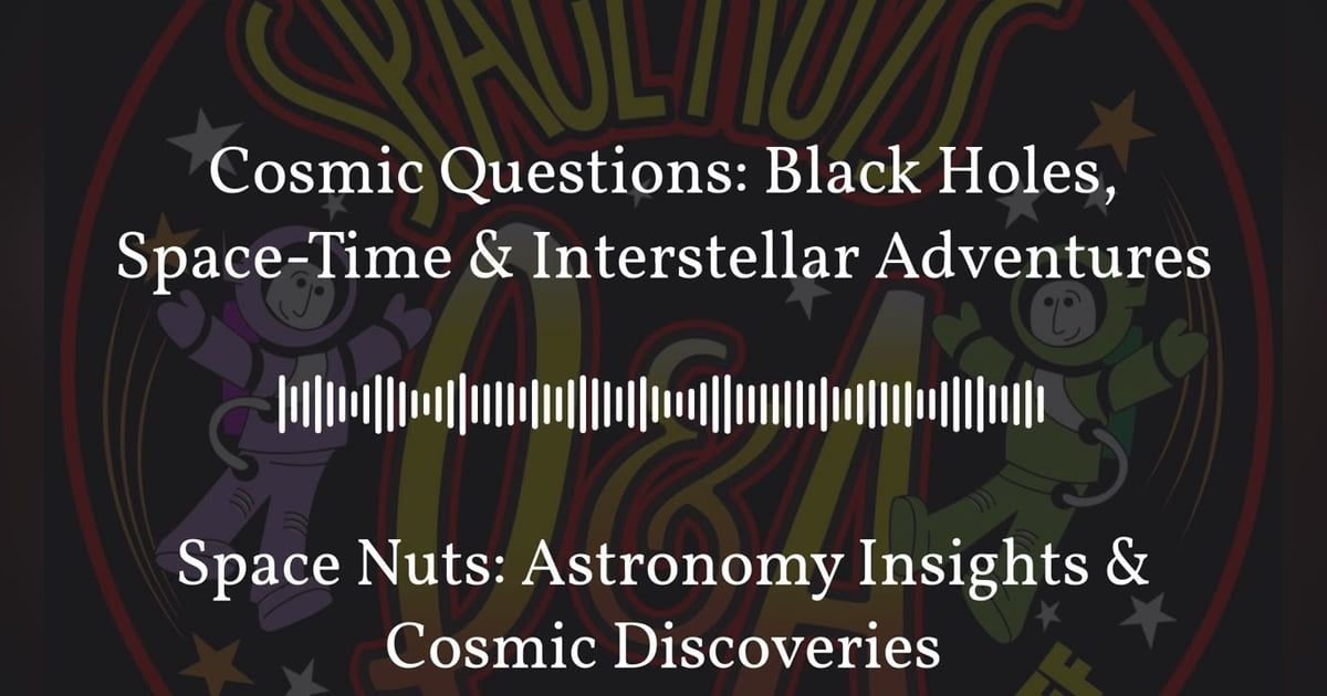 Cosmic Questions: Black Holes, Space-Time & Interstellar Adventures | Space Nuts: Astronomy... Cosmic Questions: Black Holes, Space-Time & Interstellar Adventures | Space Nuts: Astronomy...