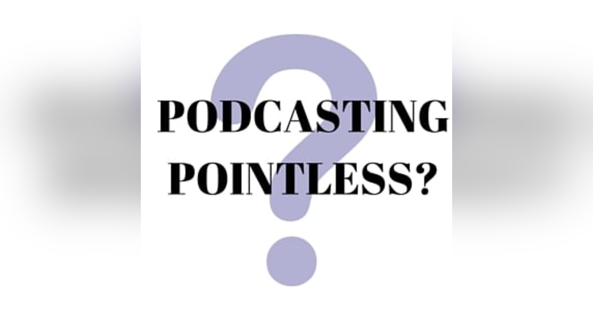 Is Podcasting Pointless? Is Podcasting Pointless?