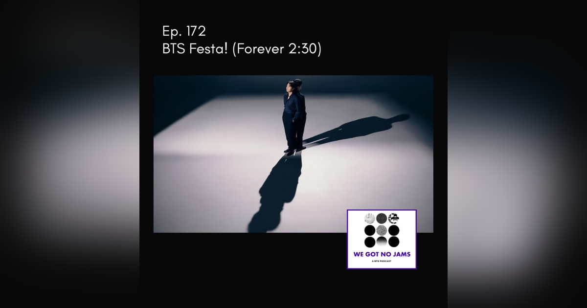 Ep. 172 - BTS Festa (Forever 2:30) Ep. 172 - BTS Festa (Forever 2:30)