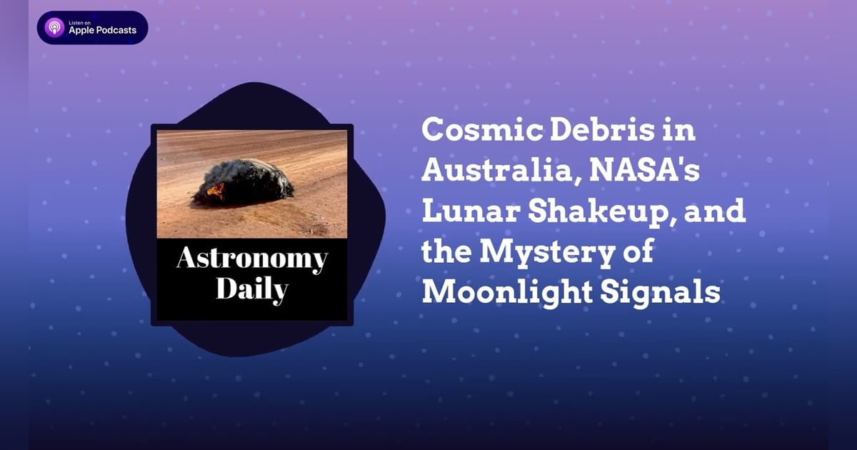 Cosmic Debris in Australia, NASA’s Lunar Shakeup, and the Mystery of Moonlight Signals Cosmic Debris in Australia, NASA’s Lunar Shakeup, and the Mystery of Moonlight Signals