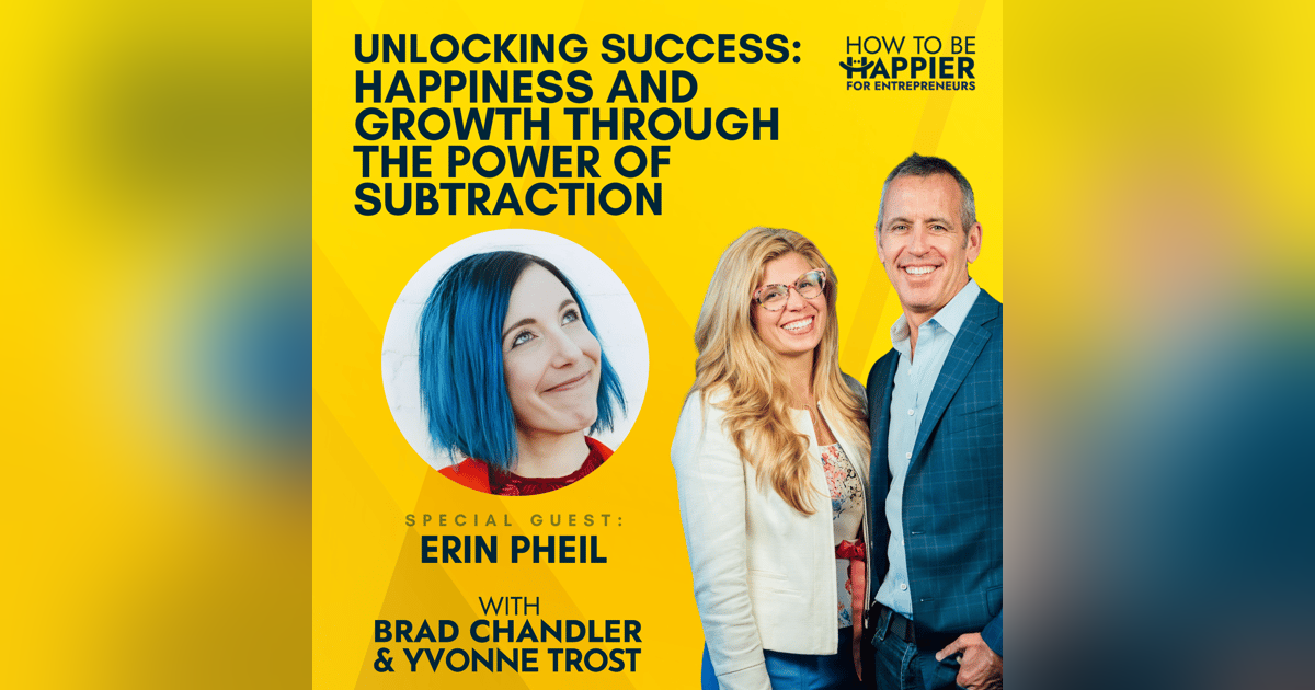 Ep70: Unlocking Success: Happiness and Growth Through The Power of Subtraction with Erin Pheil Ep70: Unlocking Success: Happiness and Growth Through The Power of Subtraction with Erin Pheil
