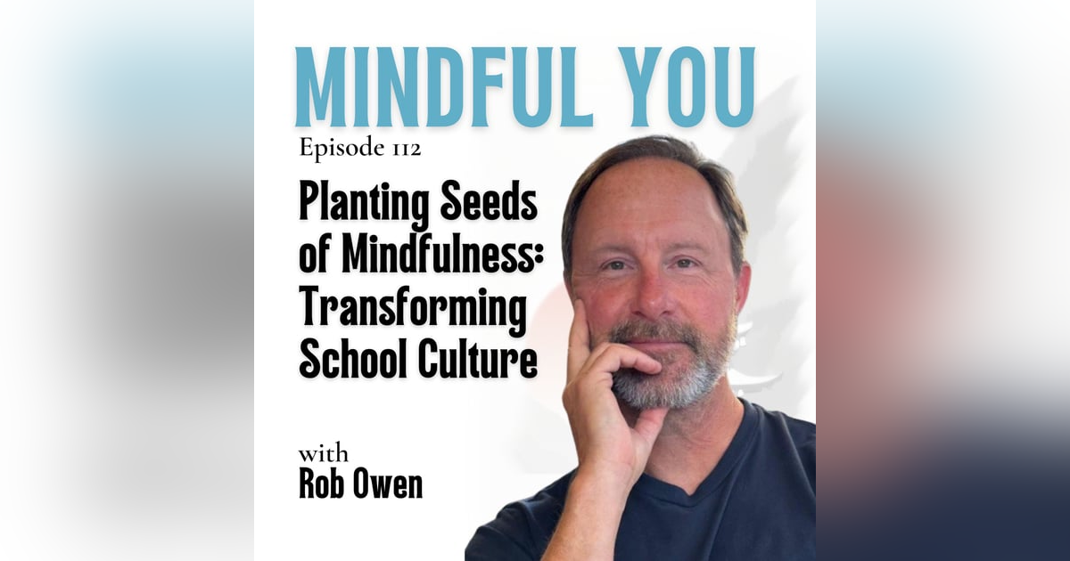 Planting Seeds of Mindfulness: Transforming School Culture with Rob Owen Planting Seeds of Mindfulness: Transforming School Culture with Rob Owen