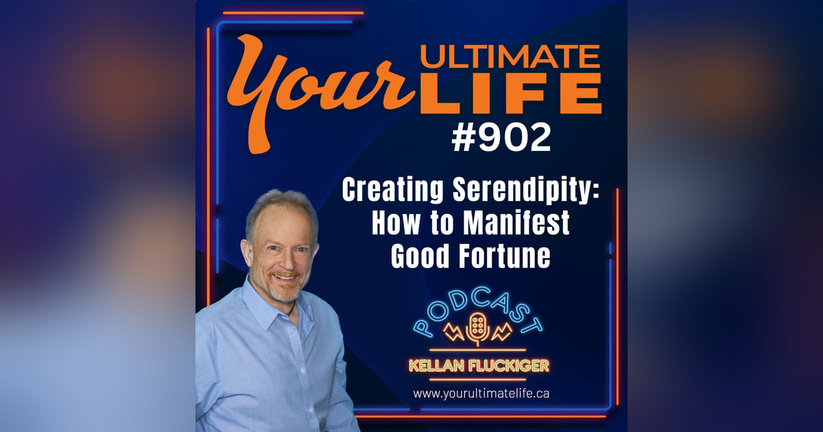 Creating Serendipity: How to Manifest Good Fortune and Live Your Ultimate Life, ep 902 Creating Serendipity: How to Manifest Good Fortune and Live Your Ultimate Life, ep 902