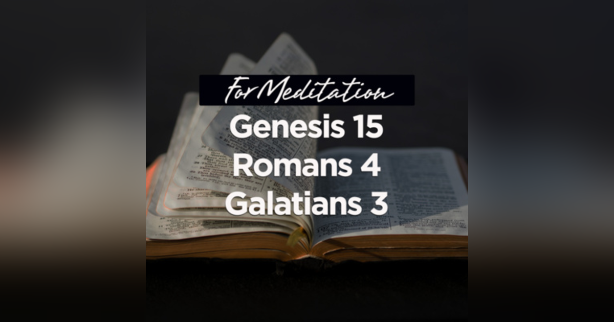 #54 - For Meditation - Genesis 15 / Romans 4 / Galatians 3 #54 - For Meditation - Genesis 15 / Romans 4 / Galatians 3