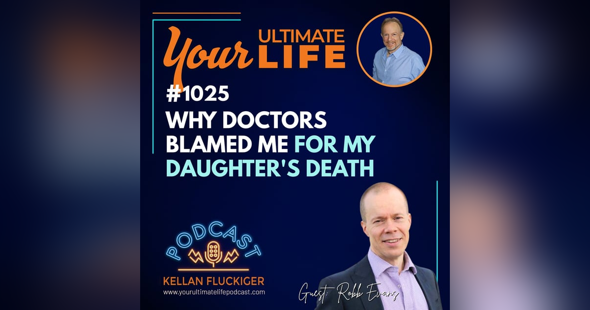 Why Doctors Blamed Me for My Daughter's Death | Robb Evans Why Doctors Blamed Me for My Daughter's Death | Robb Evans