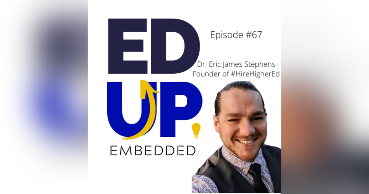67: BONUS: EdUp Embedded - Changing the Landscape of Work in Hire Education with Dr. Eric James Stephens, Founder of #HireHigherEd 67: BONUS: EdUp Embedded - Changing the Landscape of Work in Hire Education with Dr. Eric James Stephens, Founder of #HireHigherEd