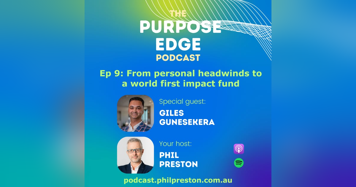 Episode 9 - Giles Gunesekera overcame personal headwinds early in life to combine his business and non-profit acumen in a world first impact fund Episode 9 - Giles Gunesekera overcame personal headwinds early in life to combine his business and non-profit acumen in a world first impact fund