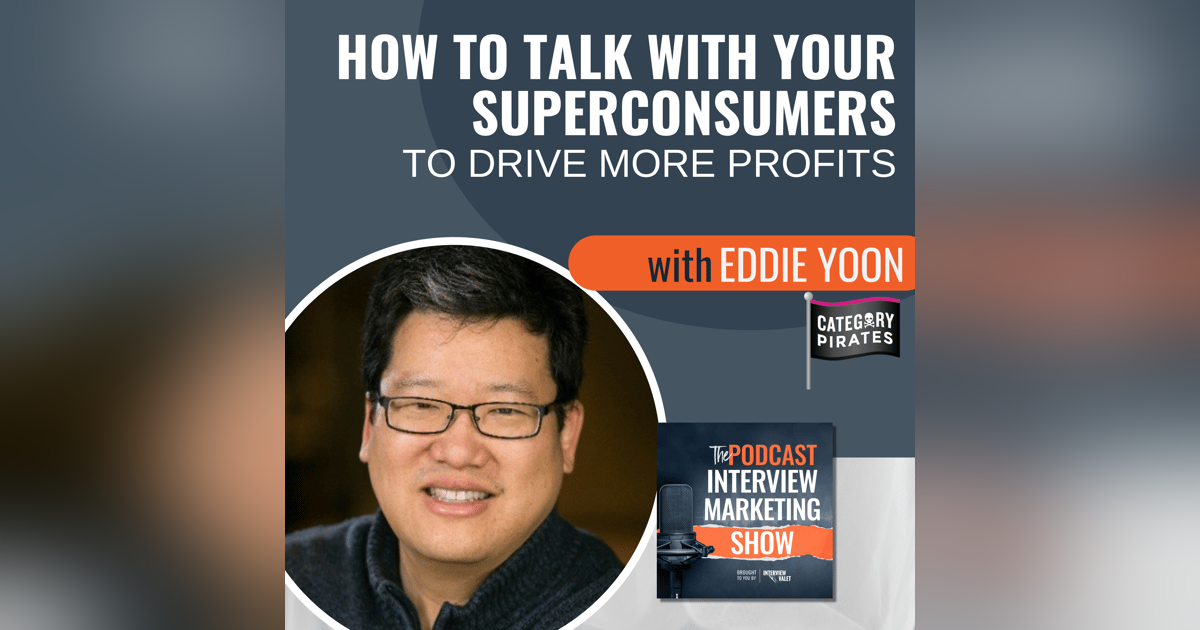How To Talk With Your Superconsumers To Drive More Profits With Category Pirate Eddie Yoon How To Talk With Your Superconsumers To Drive More Profits With Category Pirate Eddie Yoon