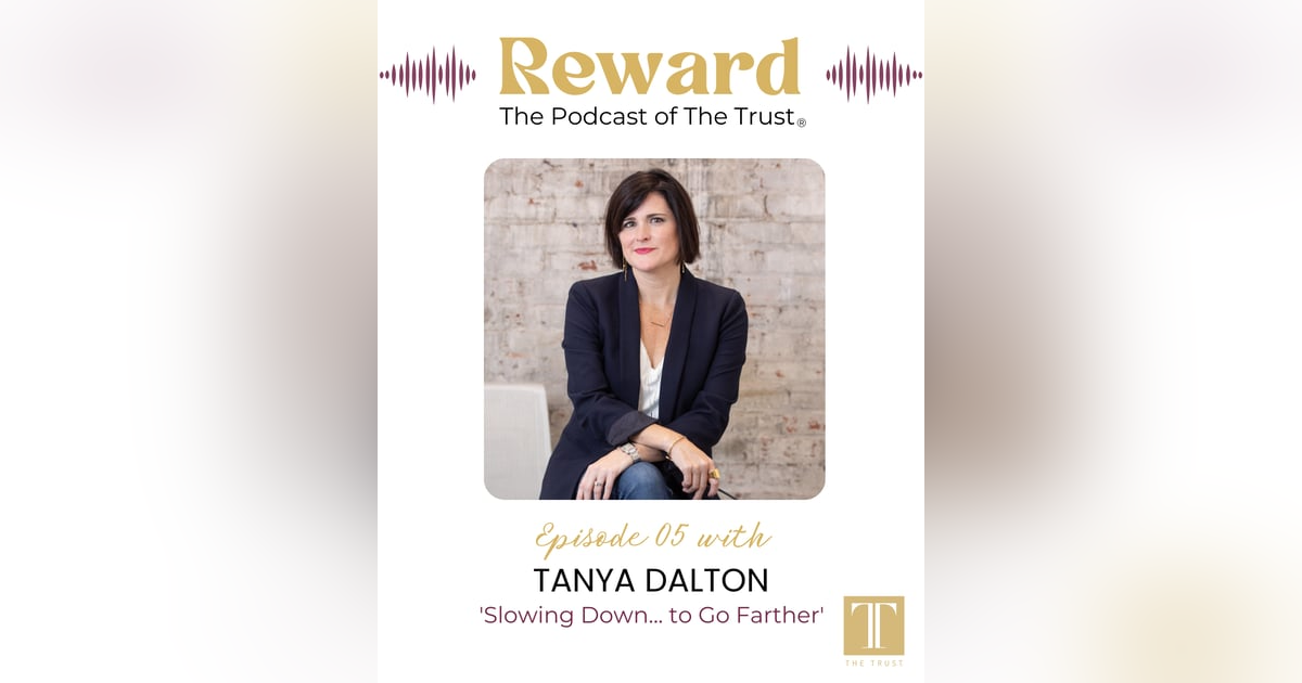 “Slowing Down… to Go Farther” with Tanya Dalton — Reward Podcast Episode 5 “Slowing Down… to Go Farther” with Tanya Dalton — Reward Podcast Episode 5