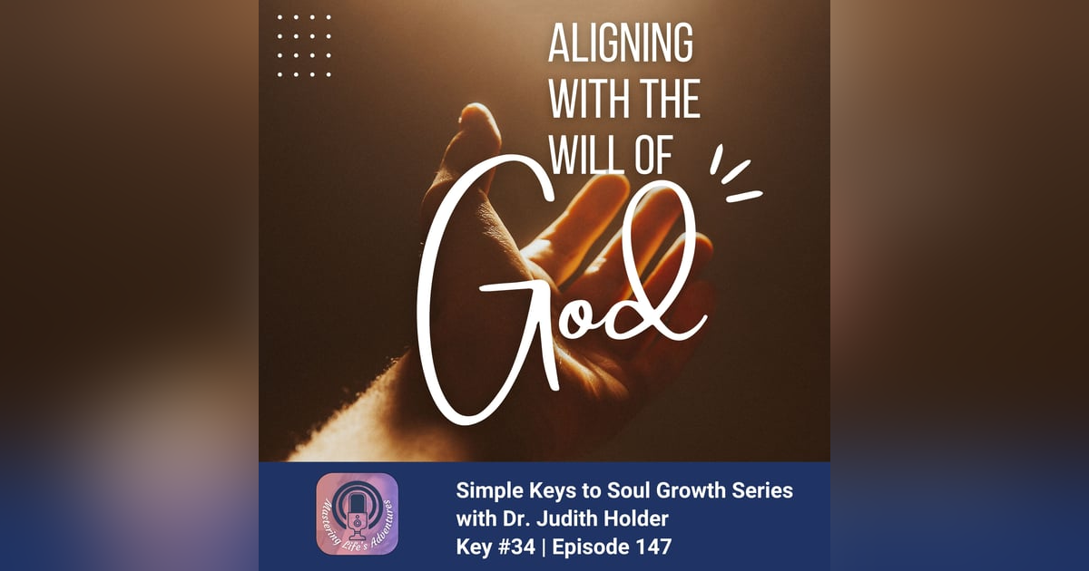 Simple Keys to Soul Progress Series: #34 - Aligning with the Will of God with Dr. Judith Simple Keys to Soul Progress Series: #34 - Aligning with the Will of God with Dr. Judith