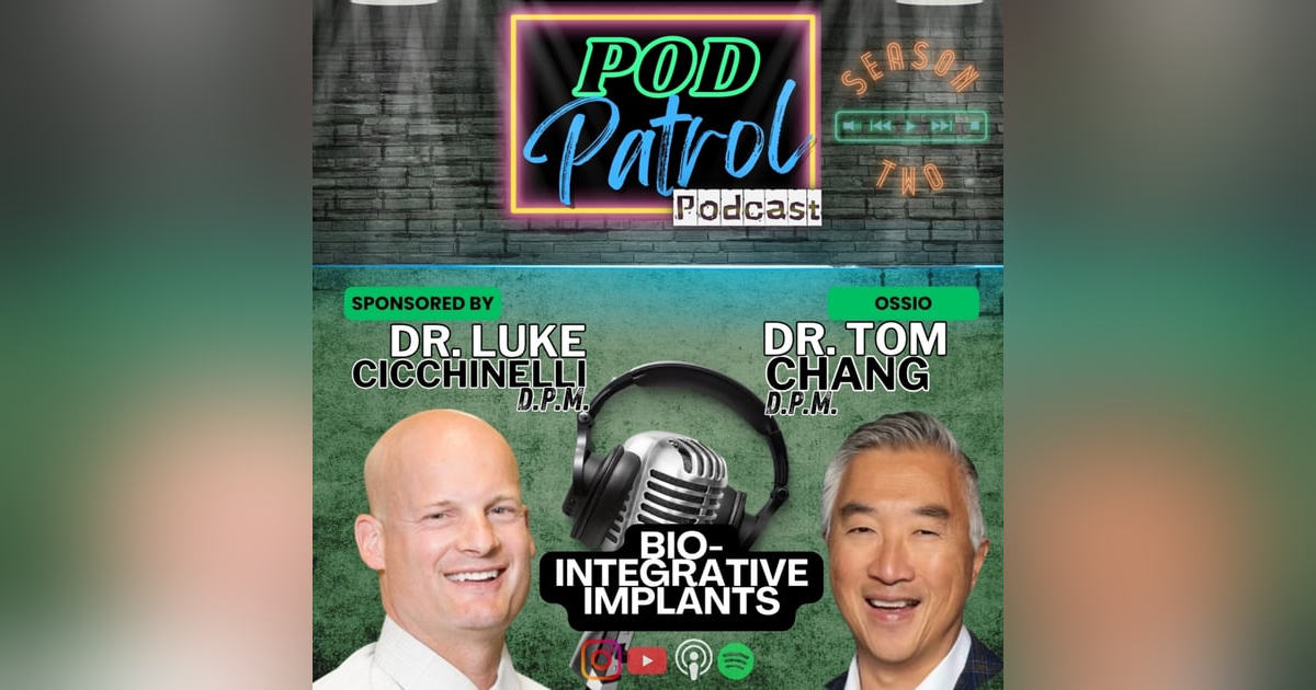 Pod Patrol Podcast S2.E40 - Dr. Tom Chang & Dr. Luke Cicchinelli - BioIntegrative Implants Pod Patrol Podcast S2.E40 - Dr. Tom Chang & Dr. Luke Cicchinelli - BioIntegrative Implants