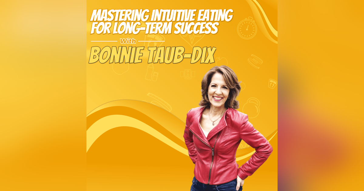 Mastering Intuitive Eating for Long-Term Success with Bonnie Taub-Dix Mastering Intuitive Eating for Long-Term Success with Bonnie Taub-Dix