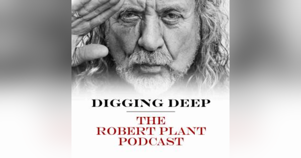 Digging Deep with Robert Plant Digging Deep with Robert Plant