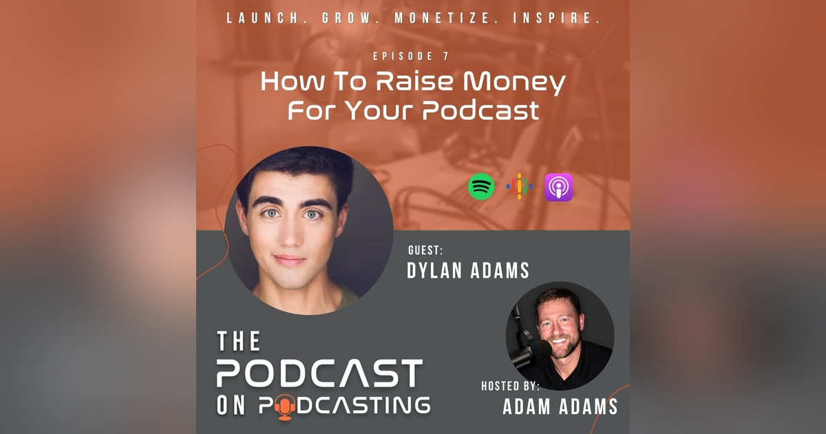 Ep7: How To Raise Money For Your Podcast - Dylan Adams Ep7: How To Raise Money For Your Podcast - Dylan Adams