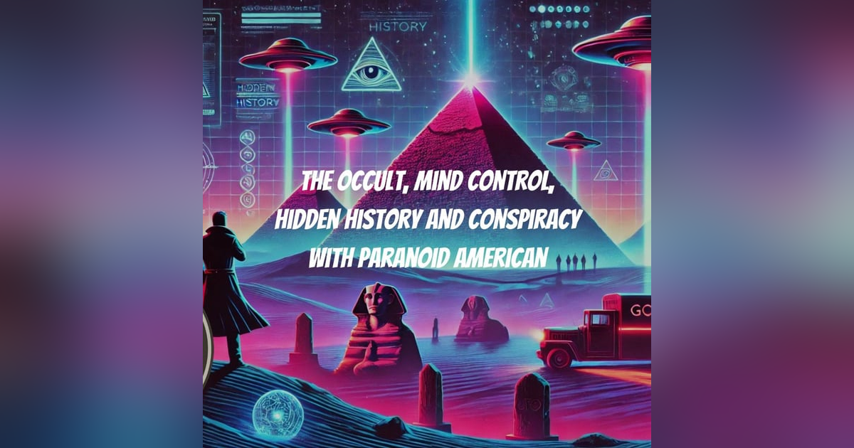 The Occult, Mind Control, Hidden History and Conspiracy with Paranoid American The Occult, Mind Control, Hidden History and Conspiracy with Paranoid American