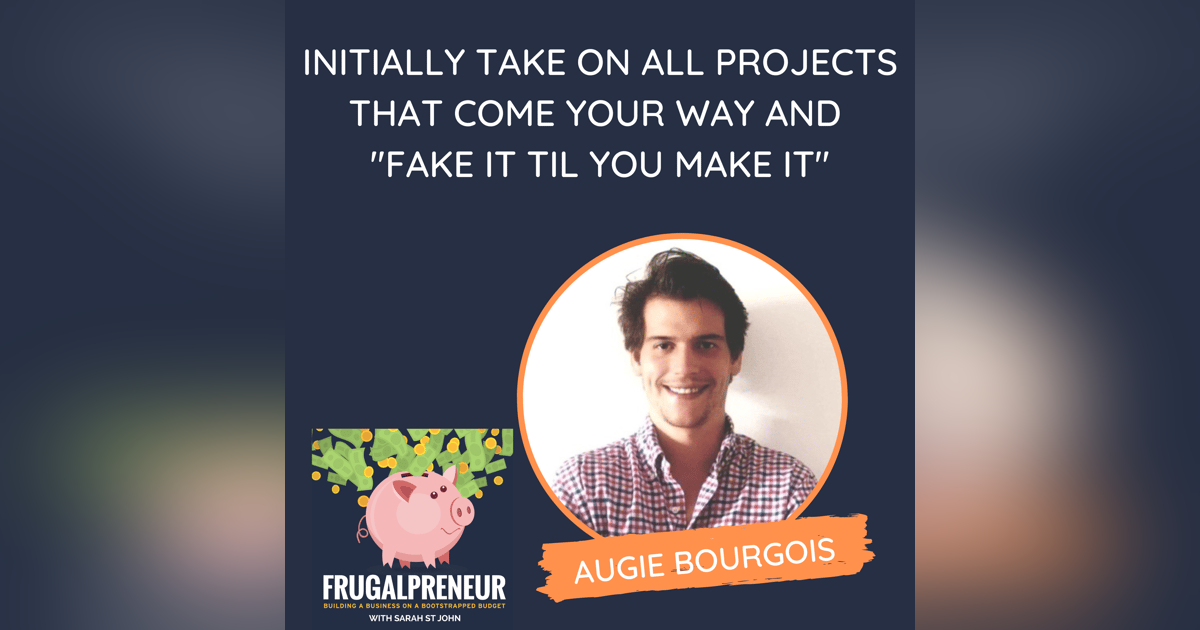 Initially Take on All Projects That Come Your Way and "Fake It Til You Make It" (with Augie Bourgois) Initially Take on All Projects That Come Your Way and "Fake It Til You Make It" (with Augie Bourgois)