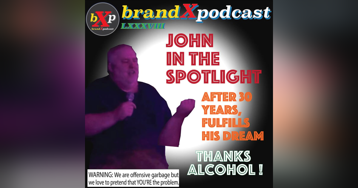 John In The Spotlight - Thanks Alcohol | Brand X Podcast 088 John In The Spotlight - Thanks Alcohol | Brand X Podcast 088