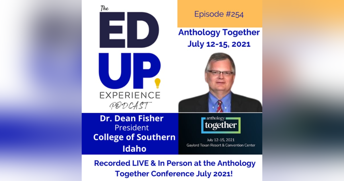 254: Live & In Person from the Anthology Together Conference July 2021 - with Dr. Dean Fisher, President, College of Southern Idaho 254: Live & In Person from the Anthology Together Conference July 2021 - with Dr. Dean Fisher, President, College of Southern Idaho