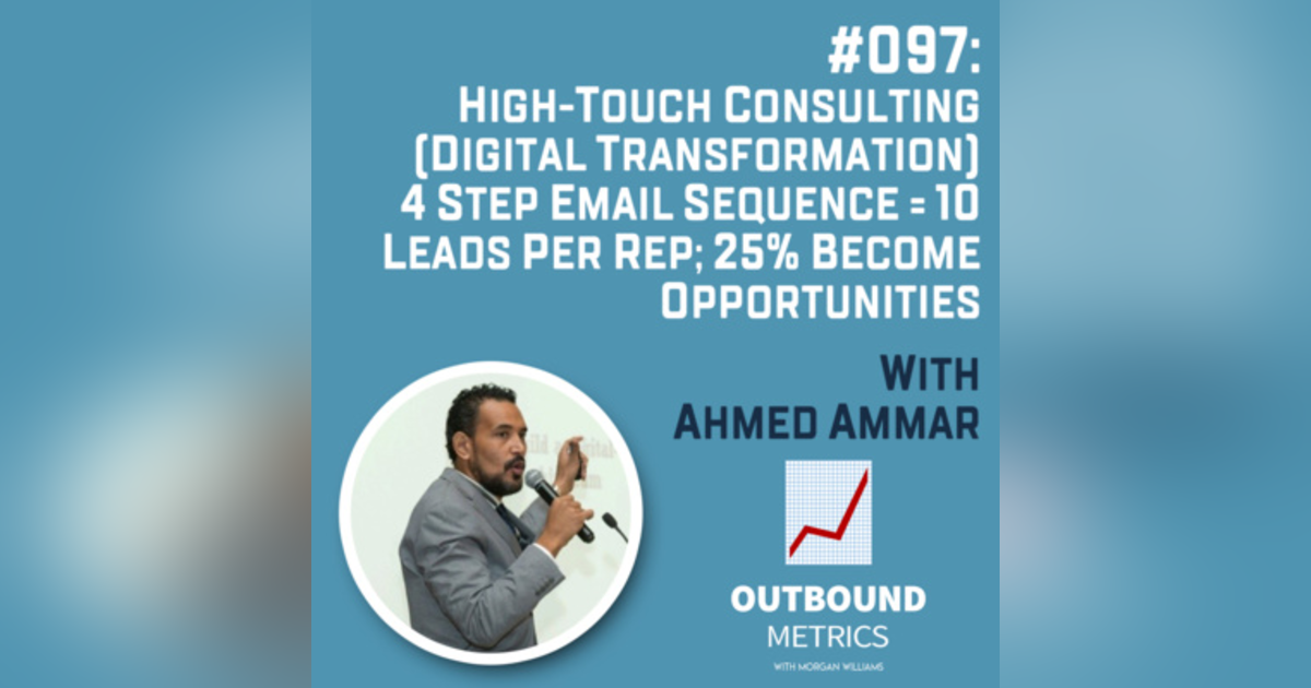 #097: High-Touch Consulting (Digital Transformation) 4 Step Email Sequence = 10 leads per rep; 25% become opportunities (Ahmed Ammar) #097: High-Touch Consulting (Digital Transformation) 4 Step Email Sequence = 10 leads per rep; 25% become opportunities (Ahmed Ammar)