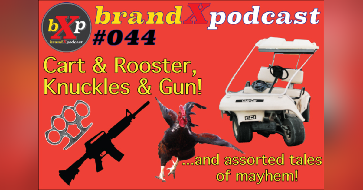 Golf Cart & Rooster - Knuckles & Gun | Brand X Podcast 044 Golf Cart & Rooster - Knuckles & Gun | Brand X Podcast 044