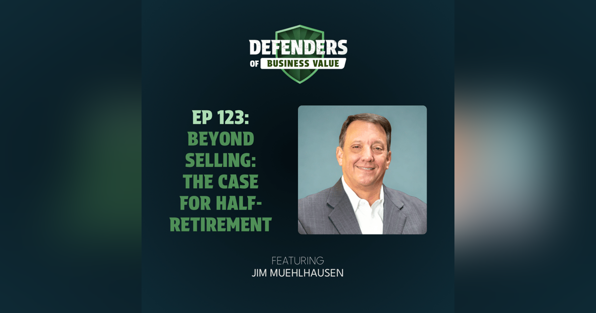 EP 123: Beyond Selling: The Case for Half-Retirement with Jim Muehlhausen EP 123: Beyond Selling: The Case for Half-Retirement with Jim Muehlhausen