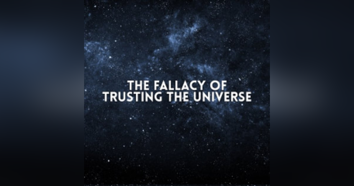 E340: The Fallacy of Trusting the Universe E340: The Fallacy of Trusting the Universe