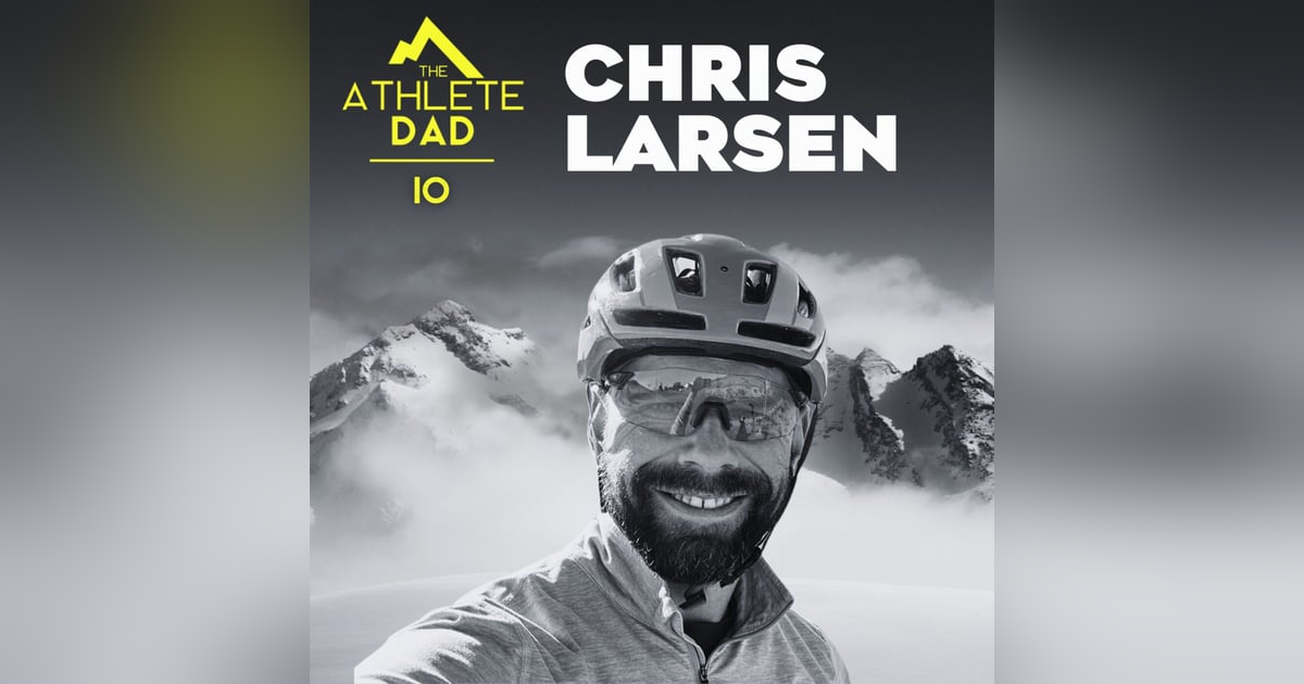 #10: Chris Larsen (Competitive Cyclist and Entrepreneur) - Raising Athlete Kids and Approaching Fatherhood with Intention #10: Chris Larsen (Competitive Cyclist and Entrepreneur) - Raising Athlete Kids and Approaching Fatherhood with Intention