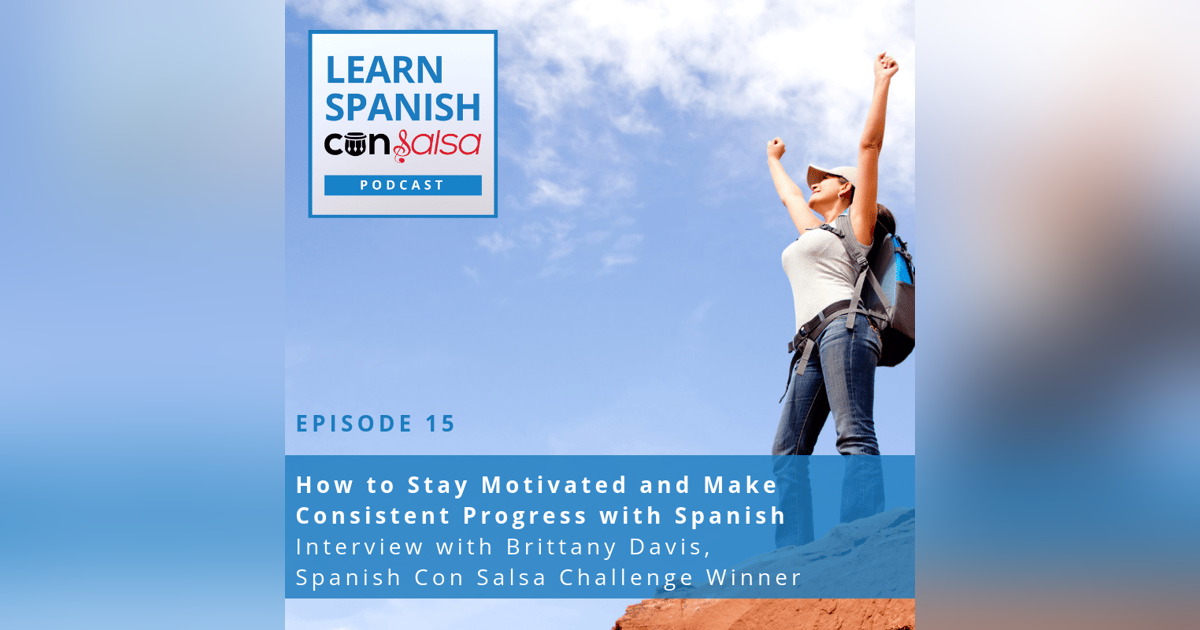 How to Stay Motivated and Make Consistent Progress with Spanish (Interview with Brittany Davis, Winner of the Spanish Con Salsa Members Challenge) ♫ 15 How to Stay Motivated and Make Consistent Progress with Spanish (Interview with Brittany Davis, Winner of the Spanish Con Salsa Members Challenge) ♫ 15