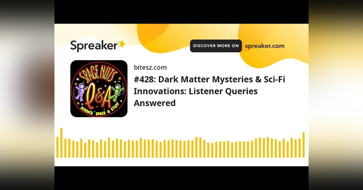 #428: Dark Matter Mysteries & Sci-Fi Innovations: Listener Queries Answered #428: Dark Matter Mysteries & Sci-Fi Innovations: Listener Queries Answered
