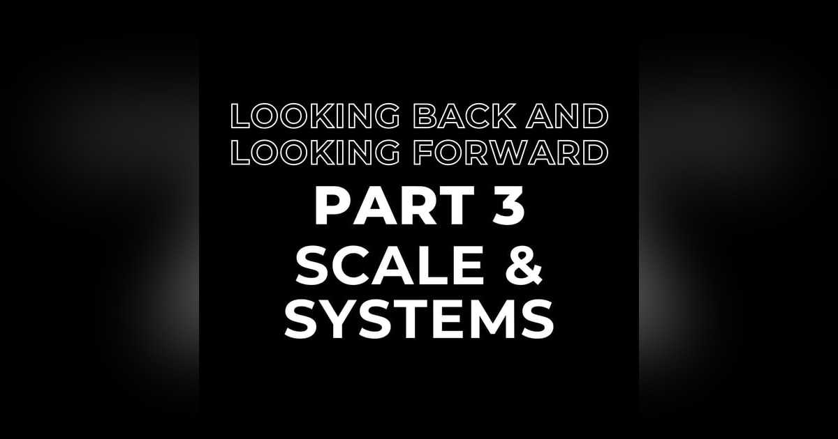 Looking Back and Looking Forward Part 3: Scale and Systems Looking Back and Looking Forward Part 3: Scale and Systems