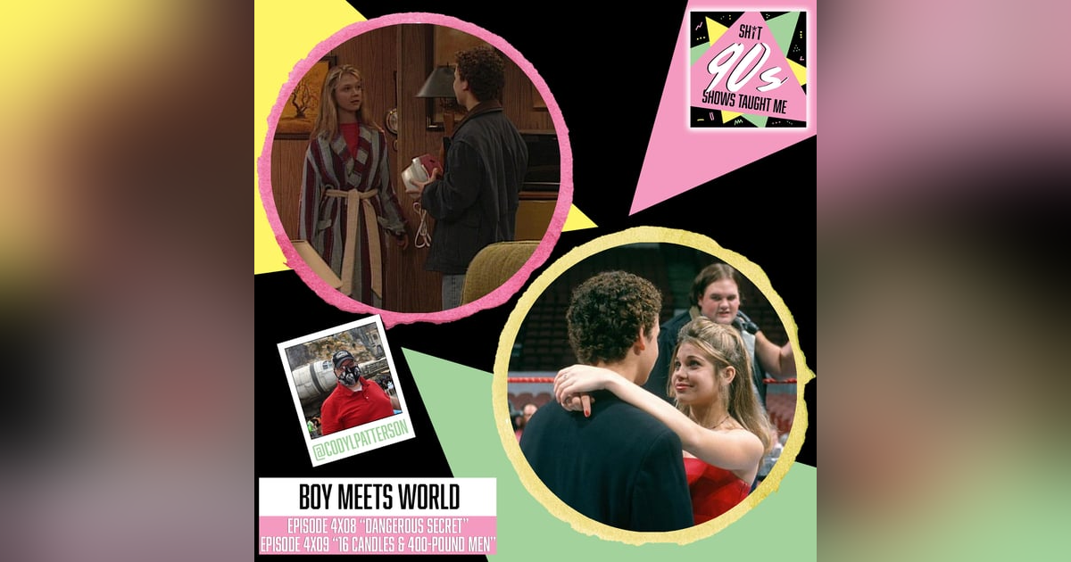 Boy Meets World: Season 4 Episodes 8 & 9 (Dangerous Secret and Sixteen Candles and Four Hundred Pound Men) Boy Meets World: Season 4 Episodes 8 & 9 (Dangerous Secret and Sixteen Candles and Four Hundred Pound Men)