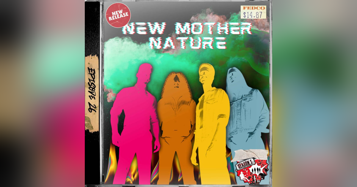 Ep. 26 - New Mother Nature Ep. 26 - New Mother Nature