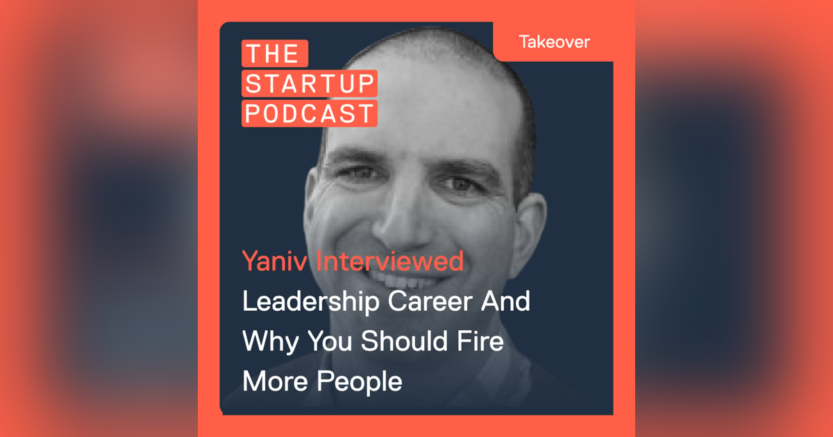 Takeover: Yaniv Interviewed - Leadership Journey And Why You Should Fire Faster Takeover: Yaniv Interviewed - Leadership Journey And Why You Should Fire Faster