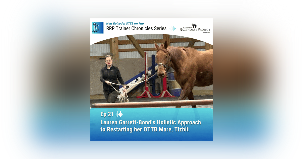 Ep 21: Lauren Garrett-Bond’s Holistic Approach to Restarting her OTTB mare, Tizbit Ep 21: Lauren Garrett-Bond’s Holistic Approach to Restarting her OTTB mare, Tizbit