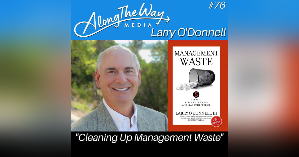 “Cleaning Up Management Waste” - Larry O’Donnell AlongTheWay 76 “Cleaning Up Management Waste” - Larry O’Donnell AlongTheWay 76