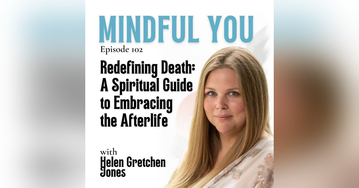 Redefining Death: A Spiritual Guide to Embracing the Afterlife with Helen Gretchen Jones Redefining Death: A Spiritual Guide to Embracing the Afterlife with Helen Gretchen Jones