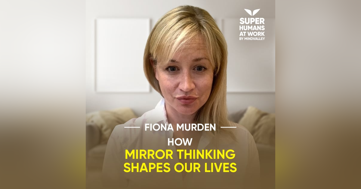 How Mirror Thinking Shapes Our Lives - Fiona Murden How Mirror Thinking Shapes Our Lives - Fiona Murden