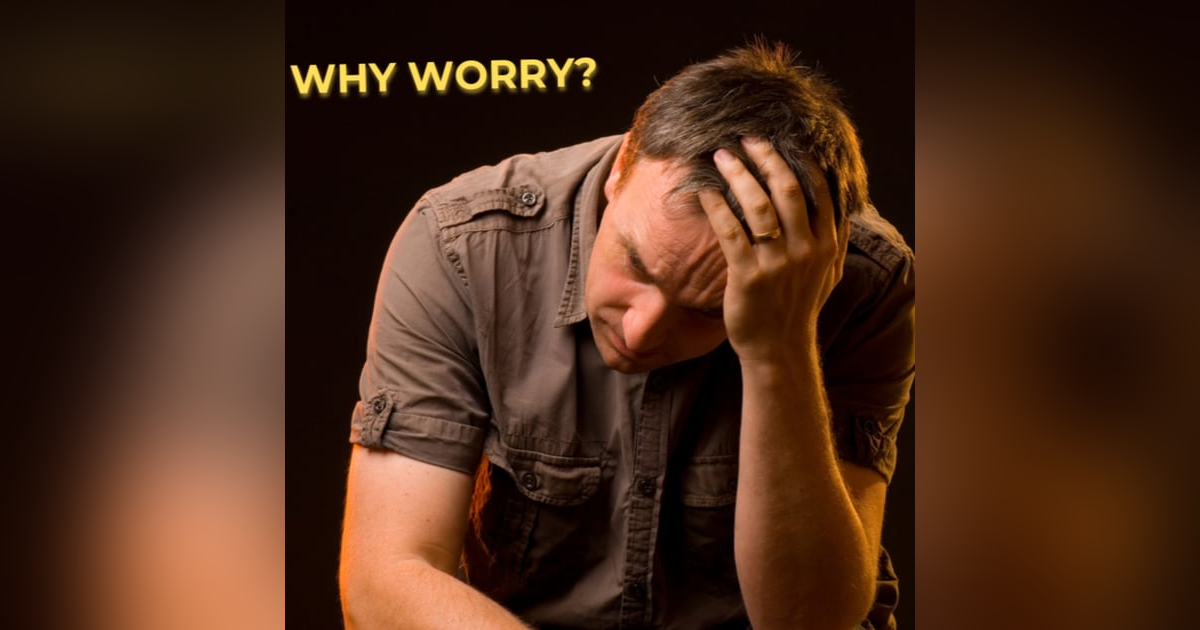 E313: Conquering Worry: A Biblical Perspective E313: Conquering Worry: A Biblical Perspective