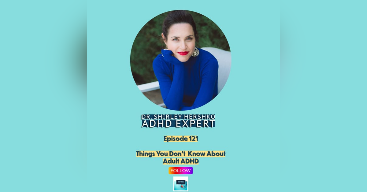 Episode 121. Things You Don't Know About Adult ADHD with Dr. Shirley Hershko Episode 121. Things You Don't Know About Adult ADHD with Dr. Shirley Hershko