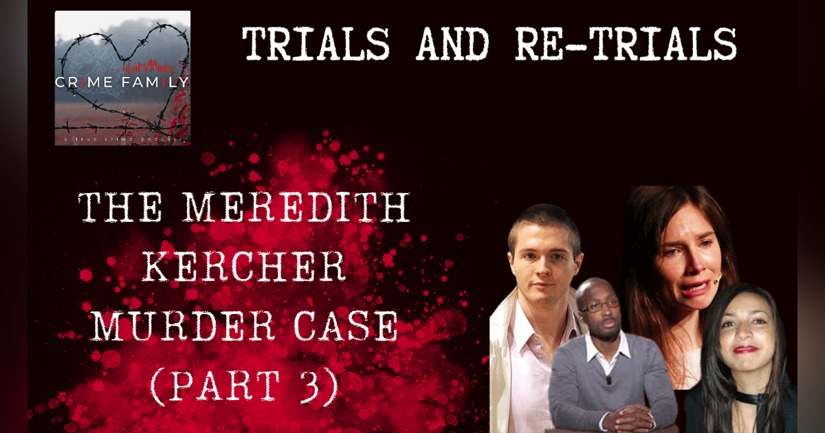 TRIALS & RE-TRIALS: THE MEREDITH KERCHER MURDER CASE (PART 3) TRIALS & RE-TRIALS: THE MEREDITH KERCHER MURDER CASE (PART 3)