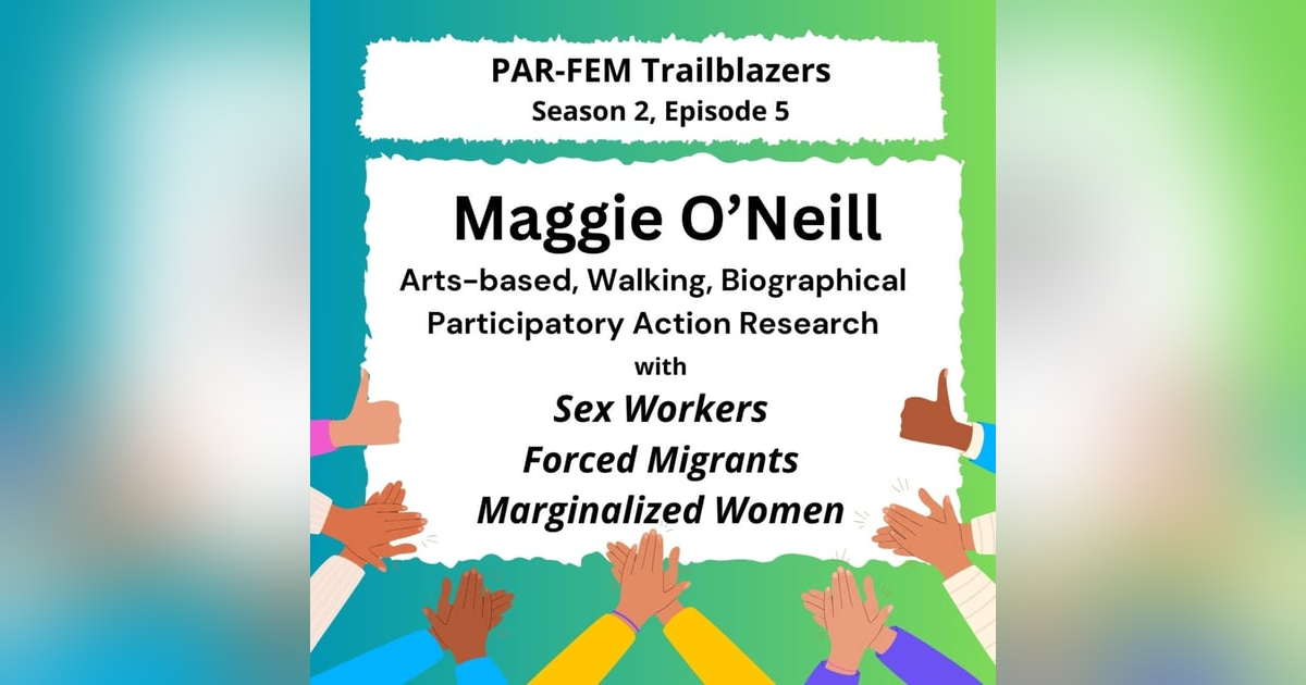 Season 2, Episode 5 with Maggie O'Neill - Arts-based, Walking, Biographical Participatory Action Research with Sex Workers, Forced Migrants, and Marginalized Women Season 2, Episode 5 with Maggie O'Neill - Arts-based, Walking, Biographical Participatory Action Research with Sex Workers, Forced Migrants, and Marginalized Women